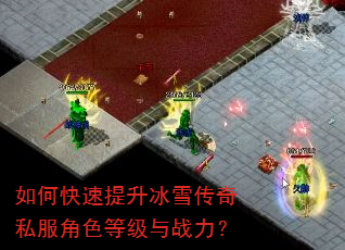 如何快速提升冰雪传奇私服角色等级与战力? 如何快速提升冰雪传奇私服角色等级与战力?