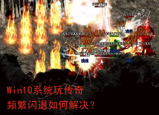 Win10系统玩传奇频繁闪退如何解决? Win10系统玩传奇频繁闪退如何解决?