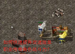 如何快速提升攻速版单职业传奇角色战斗力? 如何快速提升攻速版单职业传奇角色战斗力?
