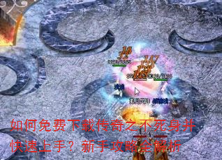 如何免费下载传奇之不死身并快速上手?新手攻略全解析 如何免费下载传奇之不死身并快速上手?新手攻略全解析