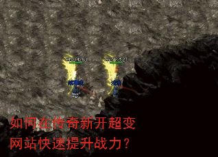 如何在传奇新开超变网站快速提升战力? 如何在传奇新开超变网站快速提升战力?