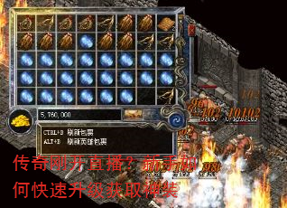 传奇刚开直播?新手如何快速升级获取神装 传奇刚开直播?新手如何快速升级获取神装