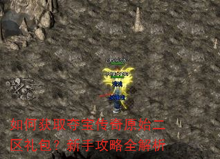 如何获取夺宝传奇原始二区礼包?新手攻略全解析 如何获取夺宝传奇原始二区礼包?新手攻略全解析