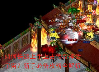 如何快速上手上古传奇神话宇宙?新手必备攻略全解析 如何快速上手上古传奇神话宇宙?新手必备攻略全解析