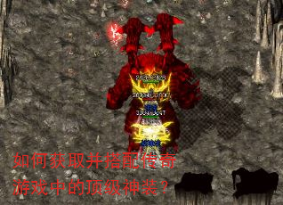 如何获取并搭配传奇游戏中的顶级神装? 如何获取并搭配传奇游戏中的顶级神装?