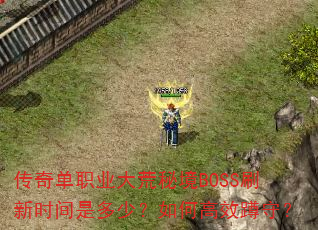 传奇单职业大荒秘境BOSS刷新时间是多少?如何高效蹲守? 传奇单职业大荒秘境BOSS刷新时间是多少?如何高效蹲守?