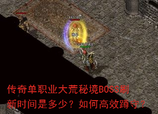 传奇单职业大荒秘境BOSS刷新时间是多少?如何高效蹲守? 传奇单职业大荒秘境BOSS刷新时间是多少?如何高效蹲守?