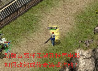 新版古惑仔江湖新秩序电影如何改编成传奇游戏攻略? 新版古惑仔江湖新秩序电影如何改编成传奇游戏攻略?