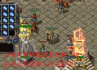 冰雪传奇降魔洞窟攻略:组队挑战还是单人闯关更佳? 冰雪传奇降魔洞窟攻略:组队挑战还是单人闯关更佳?