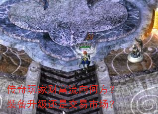 传奇玩家财富流向何方?装备升级还是交易市场? 传奇玩家财富流向何方?装备升级还是交易市场?