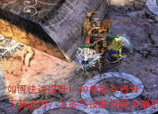 如何快速提升1.80单职业传奇手游战力?装备与技能搭配全解析 如何快速提升1.80单职业传奇手游战力?装备与技能搭配全解析