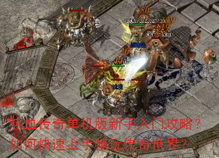 热血传奇单机版新手入门攻略?如何快速上手畅玩传奇世界? 热血传奇单机版新手入门攻略?如何快速上手畅玩传奇世界?