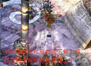 最新单职业私服如何下载?游戏攻略全解析带你快速上手 最新单职业私服如何下载?游戏攻略全解析带你快速上手